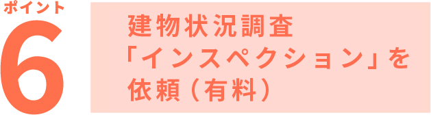 ポイント6 建物状況調査(インスペクション)を依頼(有料)